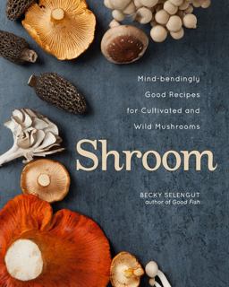 Shroom Mind-Bendingly Good Recipes for Cultivated and Wild Mushrooms  9781449448264 Front Cover