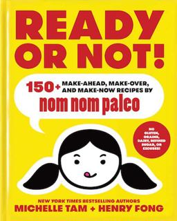 Ready or Not! 150+ Make-Ahead, Make-Over, and Make-Now Recipes by Nom Nom Paleo  9781449478292 Front Cover