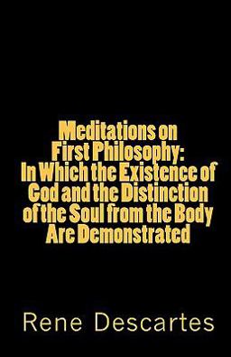 Meditations on First Philosophy: in Which the Existence of God and the Distinction of the Soul from the Body Are Demonstrated  9781449512194 Front Cover