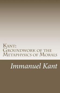 Kant: Groundwork of the Metaphysics of Morals