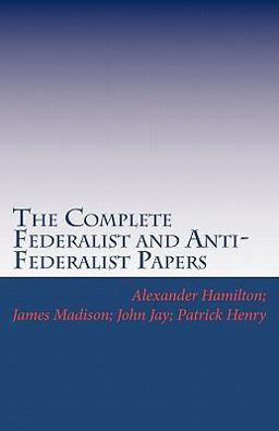 The Complete Federalist and Anti-Federalist Papers