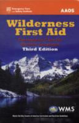 Wilderness First Aid: Emergency Care for Remote Locations Wilderness First Aid: Emergency Care for Remote Locations