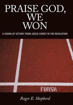 Praise God, We Won A Vision of Victory from Jesus Christ in the Revelation  9781449730437 Front Cover