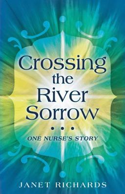 Crossing the River Sorrow One Nurse's Story  9781449796600 Front Cover