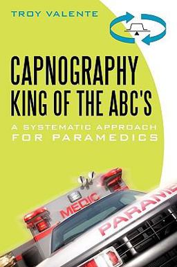 Capnography, King of the ABC's A Systematic Approach for Paramedics  9781450246200 Front Cover