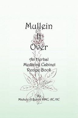 Mullein It Over An Herbal Medicine Cabinet Recipe Book 2011 9781450270960 Front Cover