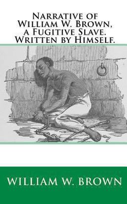 Narrative of William W. Brown, a Fugitive Slave. Written by Himself