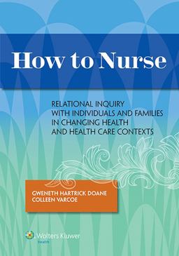 How to Nurse Relational Inquiry with Individuals and Families in Changing Health and Health Care Contexts 2013 9781451190267 Front Cover