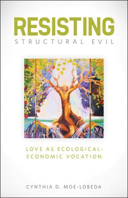Resisting Structural Evil Love As Ecological-Economic Vocation  9781451462678 Front Cover
