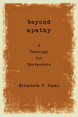 Beyond Apathy A Theology for Bystanders  9781451469295 Front Cover