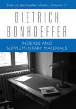 Indexes and Supplementary Materials Dietrich Bonhoeffer Works, Volume 17  9781451469332 Front Cover