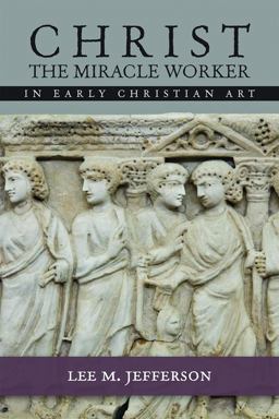 Christ the Miracle Worker in Early Christian Art  9781451477931 Front Cover