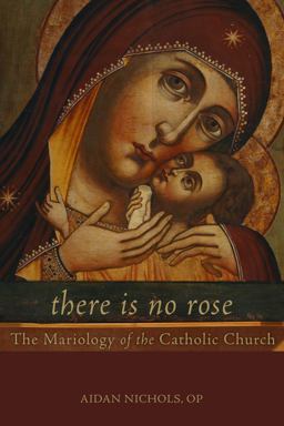 There Is No Rose The Mariology of the Catholic Church  9781451484465 Front Cover