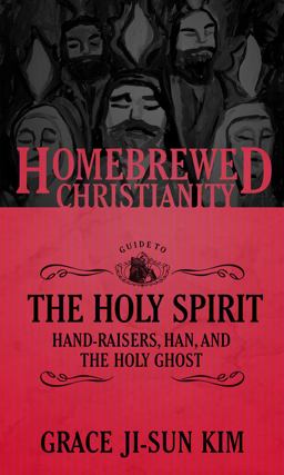 Homebrewed Christianity Guide to the Holy Spirit Hand-Raisers, Han, and the Holy Ghost  9781451499568 Front Cover