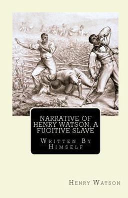 Narrative of Henry Watson, A Fugitive Slave Narrative of Henry Watson, A Fugitive Slave