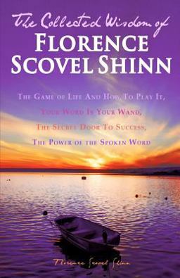 The Collected Wisdom of Florence Scovel Shinn: the Game of Life and How to Play It,