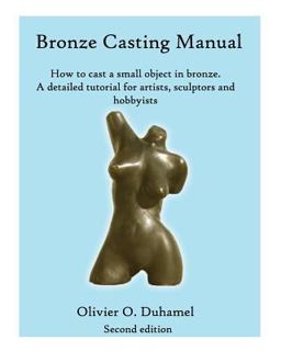 Bronze Casting Manual Cast Your Own Small Bronze. a Complete Tutorial Taking You Step by Step Through an Easily Achievable Casting Project for Professional Sculptors and Hobbyists  9781451584752 Front Cover