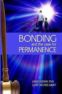 Bonding and the Case for Permanence Preventing mental illness, crime, and homelessness among children in foster care and adoption. A guide for attorneys, judges, therapists and child Welfare  9781451593532 Front Cover