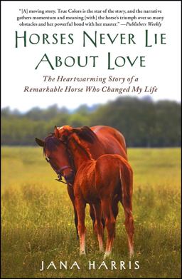 Horses Never Lie about Love The Heartwarming Story of a Remarkable Horse Who Changed My Life  9781451605853 Front Cover