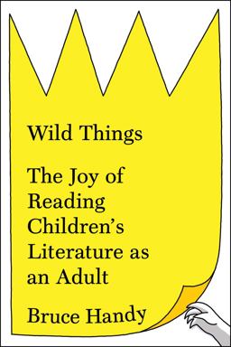 Wild Things The Joy of Reading Children's Literature As an Adult  9781451609950 Front Cover