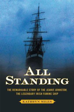 All Standing The Remarkable Story of the Jeanie Johnston, the Legendary Irish Famine Ship  9781451610154 Front Cover