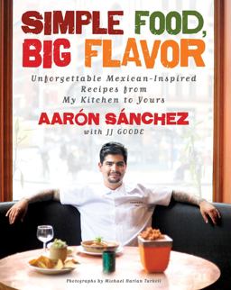Simple Food, Big Flavor Unforgettable Mexican-Inspired Recipes from My Kitchen to Yours  9781451611502 Front Cover