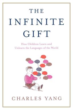 Infinite Gift How Children Learn and Unlearn the Languages of Th  9781451612998 Front Cover