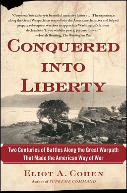Conquered into Liberty Two Centuries of Battles along the Great Warpath That Made the American Way of War  9781451624113 Front Cover