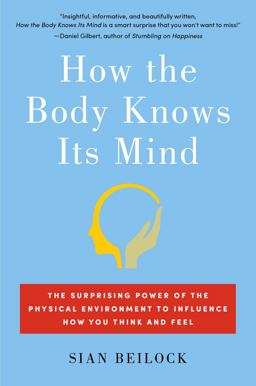 How the Body Knows Its Mind The Surprising Power of the Physical Environment to Influence How You Think and Feel  9781451626681 Front Cover