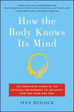 How the Body Knows Its Mind The Surprising Power of the Physical Environment to Influence How You Think and Feel  9781451626698 Front Cover