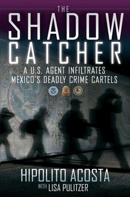 Shadow Catcher A U. S. Agent Infiltrates Mexico's Deadly Crime Cartels  9781451632873 Front Cover