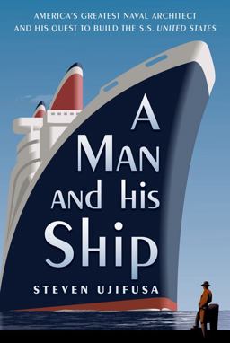 Man and His Ship America's Greatest Naval Architect and His Quest to Build the S. S. United States  9781451645071 Front Cover