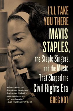 I'll Take You There Mavis Staples, the Staple Singers, and the Music That Shaped the Civil Rights Era  9781451647860 Front Cover