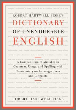Robert Hartwell Fiske's Dictionary of Unendurable English A Compendium of Mistakes in Grammar, Usage, and Spelling with Commentary on Lexicographers and Linguists  9781451651324 Front Cover