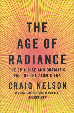 Age of Radiance The Epic Rise and Dramatic Fall of the Atomic Era  9781451660432 Front Cover