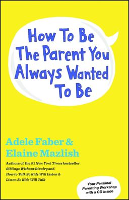How to Be the Parent You Always Wanted to Be