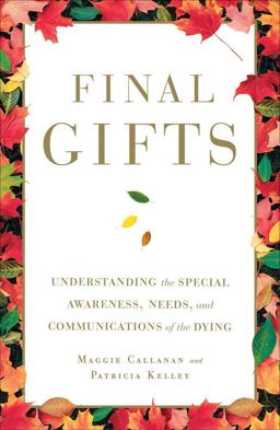Final Gifts Understanding the Special Awareness, Needs, and Communications of the Dying  9781451667257 Front Cover