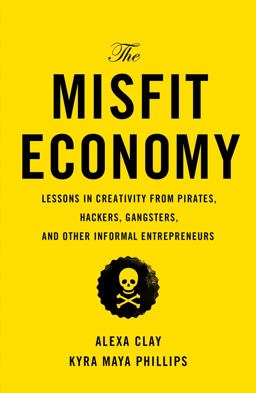 Misfit Economy Lessons in Creativity from Pirates, Hackers, Gangsters and Other Informal Entrepreneurs  9781451688825 Front Cover