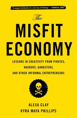 Misfit Economy Lessons in Creativity from Pirates, Hackers, Gangsters and Other Informal Entrepreneurs  9781451688832 Front Cover