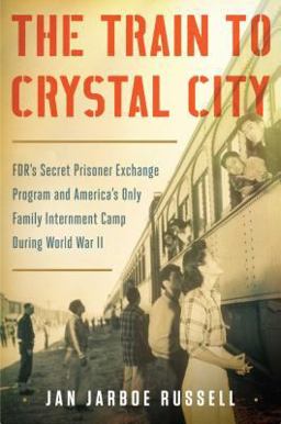 Train to Crystal City FDR's Secret Prisoner Exchange Program and America's Only Family Internment Camp During World War II  9781451693669 Front Cover