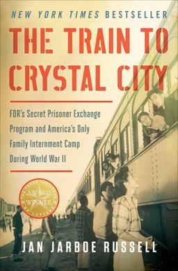 Train to Crystal City FDR's Secret Prisoner Exchange Program and America's Only Family Internment Camp During World War II  9781451693676 Front Cover