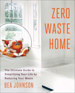 Zero Waste Home The Ultimate Guide to Simplifying Your Life by Reducing Your Waste  9781451697681 Front Cover