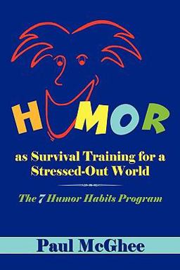 Humor as Survival Training for a Stressed-Out World The 7 Humor Habits Program  9781452021812 Front Cover