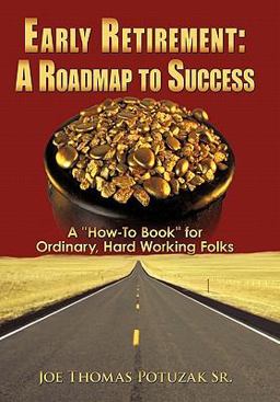 Early Retirement: A Roadmap to Success A How-to Book for Ordinary, Hard Working Folks  9781452088938 Front Cover