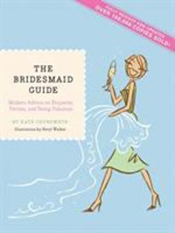 Bridesmaid Guide Modern Advice on Etiquette, Parties, and Being Fabulous  9781452102405 Front Cover