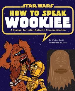How to Speak Wookiee A Manual for Intergalactic Communication  9781452102559 Front Cover