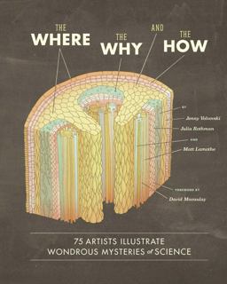Where, the Why, and the How 75 Artists Illustrate Wondrous Mysteries of Science  9781452108223 Front Cover