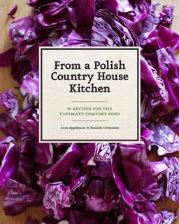 From a Polish Country House Kitchen 90 Recipes for the Ultimate Comfort Food  9781452110554 Front Cover