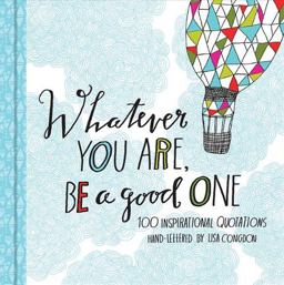 Whatever You Are, Be a Good One 100 Inspirational Quotations Hand-Lettered by Lisa Congdon  9781452124834 Front Cover
