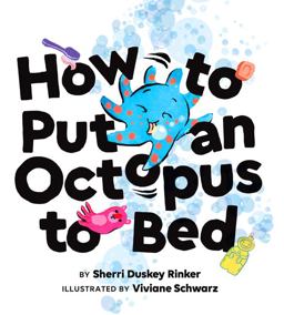 How to Put an Octopus to Bed (Going to Bed Book, Read-Aloud Bedtime Book for Kids)  9781452140100 Front Cover